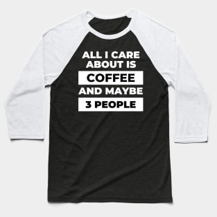 All I Care About Is Coffee Baseball T-Shirt